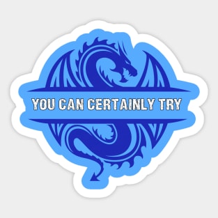 You Can Certainly Try - Blue Dragon Sticker